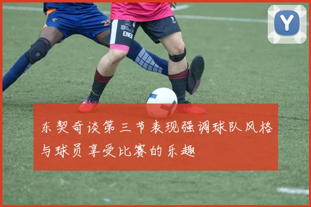 东契奇谈第三节表现强调球队风格与球员享受比赛的乐趣